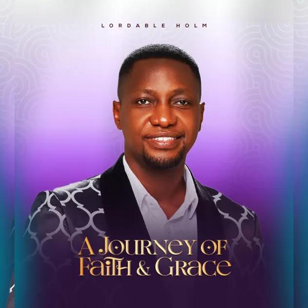 A Journey of Faith & Grace By Lord Able Holm
